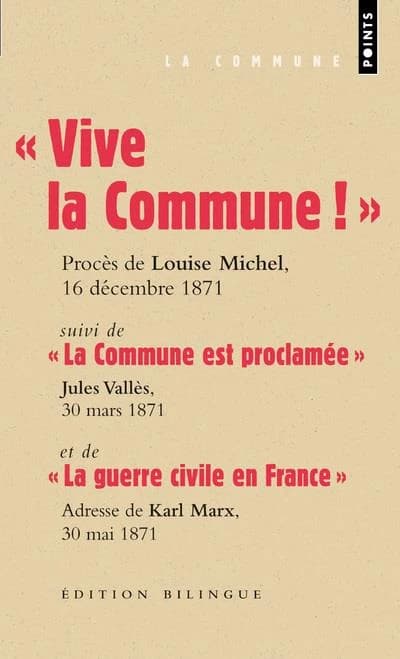 Vive la Commune ! : extraits du procès de Louise Michel, VIe Conseil de guerre (siégeant à Versailles), audience du 16 décembre 1871. Suivi de La Commune est proclamée : Jules Vallès, "Le Cri du peuple", 30 mars 1871. Et de La guerre civile en France (ext