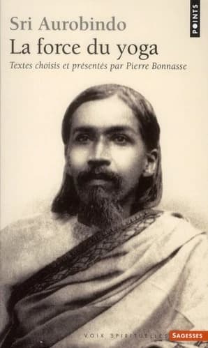 Sri Aurobindo : la force du yoga