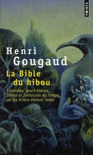 La bible du hibou : légendes, peurs bleues, fables et fantaisies du temps où les hivers étaient rudes