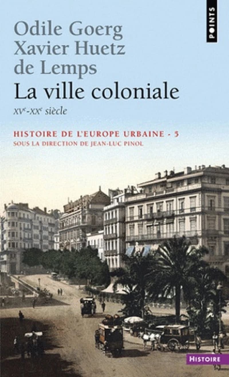 La ville coloniale : XVe-XXe siècle ([Nouvelle éd. augmentée d'une postface et d'une bibliogr.]) Odile Goerg, Xavier Huetz de Lemps