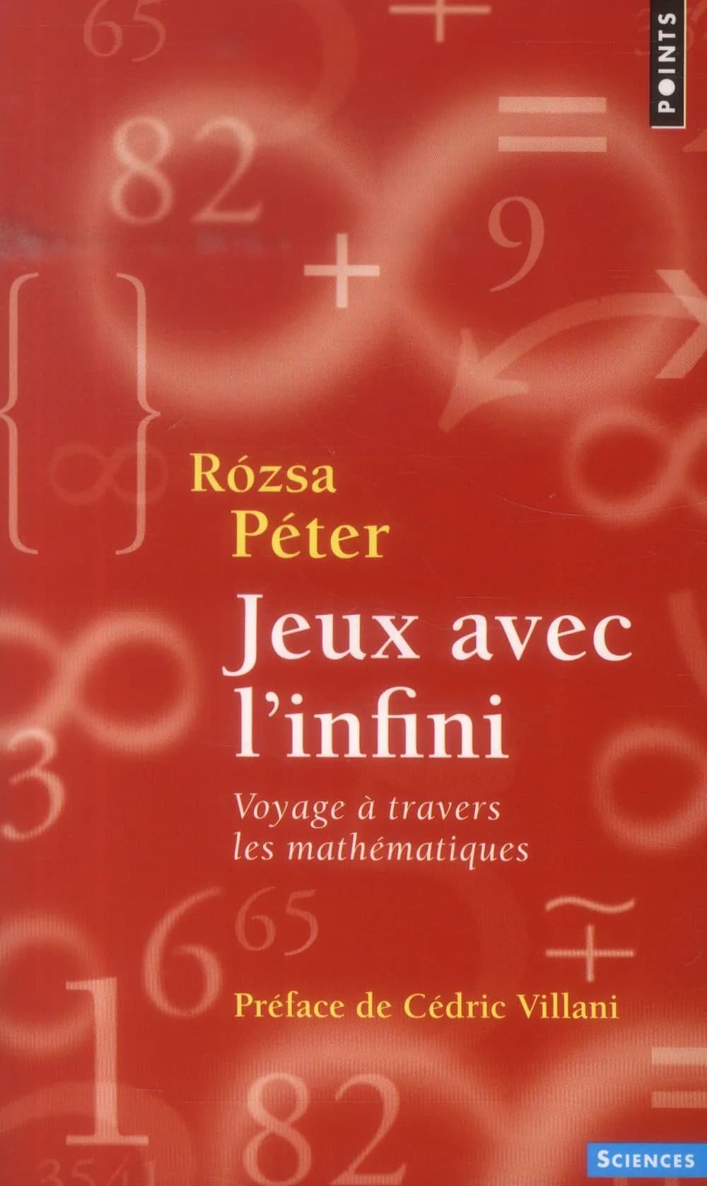 Jeux avec l'infini : voyage à travers les mathématiques (Nouvelle éd.) Rózsa Péter ; préface inédite de Cédric Villani ; traduit du hongrois par Georges Kassai