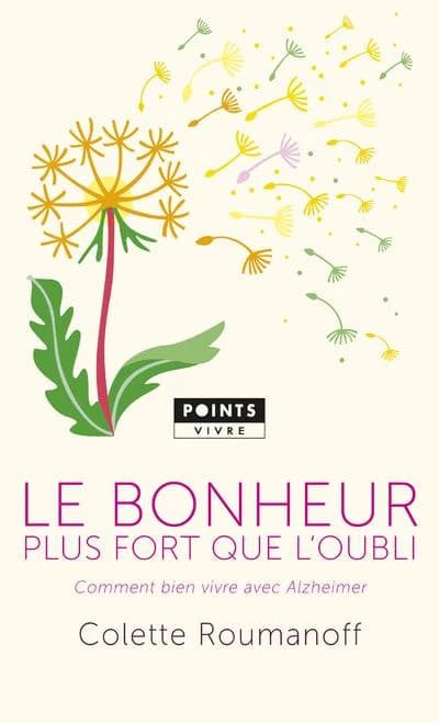 Le bonheur plus fort que l'oubli : comment bien vivre avec Alzheimer ([Nouv. éd.]) Colette Roumanoff ; préface de Françoise Forette