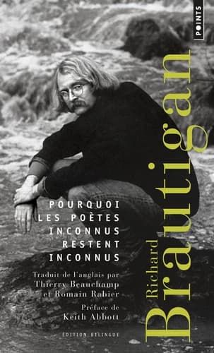 Pourquoi les poètes inconnus restent inconnus (Éd. bilingue) Richard Brautigan ; traduit de l'anglais (États-Unis) et présenté par Thierry Beauchamp et Romain Rabier ; note de Burton Weiss ; préface de Keith Abbott