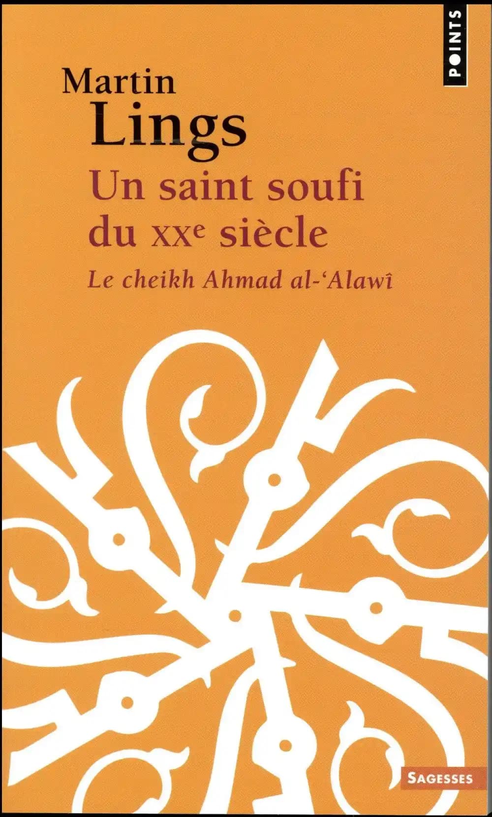 Un saint soufi du XXe siècle : le cheikh Ahmad al-'Alawî : héritage et testament spirituels