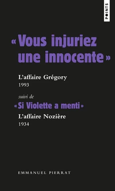 "Vous injuriez une innocente", l'affaire Grégory, 1984 ; suivi de "Si Violette a menti", l'affaire Nozière, 1934