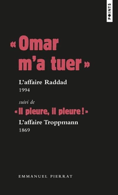 "Omar m'a tuer", l'affaire Raddad, 1994 ; suivi de "Il pleure, il pleure !", l'affaire Troppmann, 1869