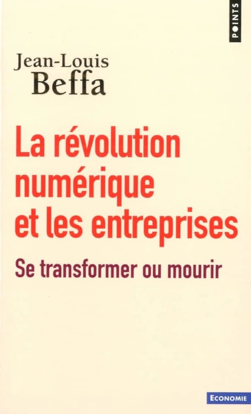 La révolution numérique et les entreprises : se transformer ou mourir (Nouvelle éd. mise à jour) Jean-Louis Beffa