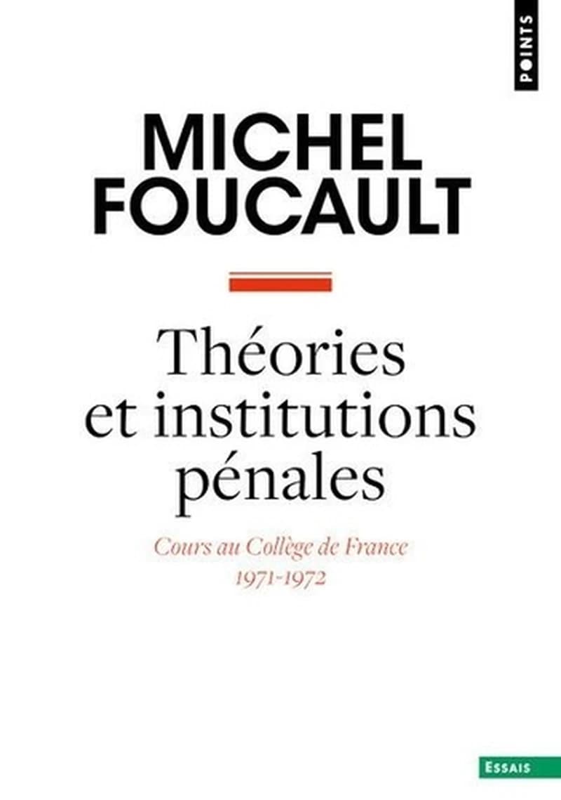 Théories et institutions pénales : cours au Collège de France, 1971-1972 ([Nouvelle] éd. revue) Michel Foucault ; édition établie sous la direction de François Ewald et Alessandro Fontana, par Bernard E. Harcourt ; avec la collaboration de Elisabetta Bass