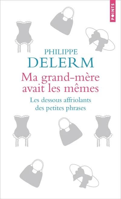 Ma grand-mère avait les mêmes ; les dessous affriolants des petites phrases