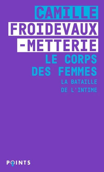 Le corps des femmes : la bataille de l'intime ([Nouvelle] éd. actualisée avec une préface inédite de l'autrice) Camille Froidevaux-Metterie