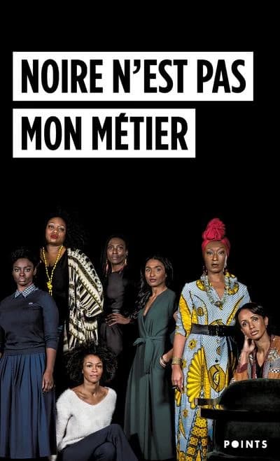 Noire n'est pas mon métier : Nadège Beausson-Diagne, Mata Gabin, Maïmouna Gueye, Eye Haïdara, Rachel Khan, Aïssa Maïga, Sara Martins, Maris-Philomène Nga, Sabine Pakora, Firmine Richard, Sonia Rolland, Magaajyia Silberfeld, Shirley Souagnon, Assa Sylla, K