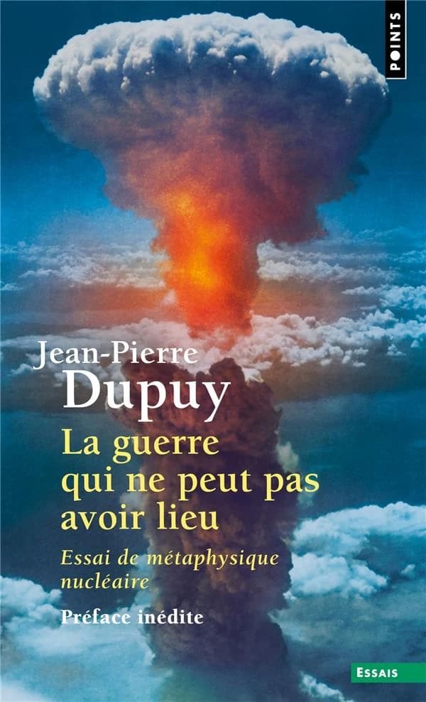 La guerre qui ne peut pas avoir lieu : essai de métaphysique nucléaire ([Éd. augmentée d'une] préface inédite) Jean-Pierre Dupuy