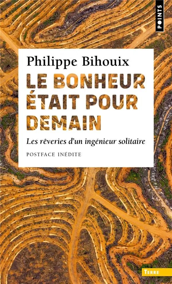 Le bonheur était pour demain : les rêveries d'un ingénieur solitaire ([Nouvelle éd. avec une] postface inédite) Philippe Bihouix