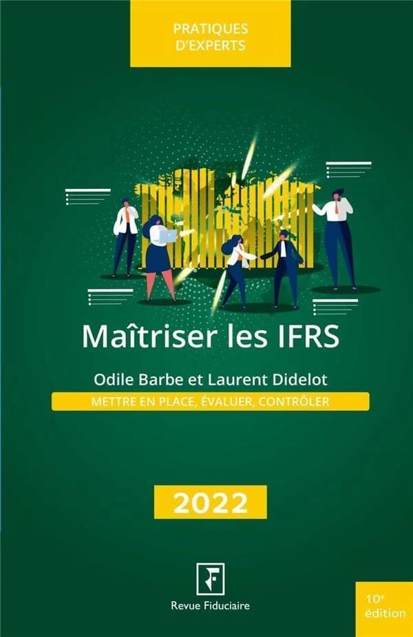 Maîtriser les IFRS (10e éd., [à jour à la] date d'arrêt des textes, 1er avril 2022) réalisé sous la direction d'Yves de La Villeguérin ; [rédigé par] Odile Barbe,... Laurent Didelot,... ; avec la collaboration de la rédaction de RF Comptable