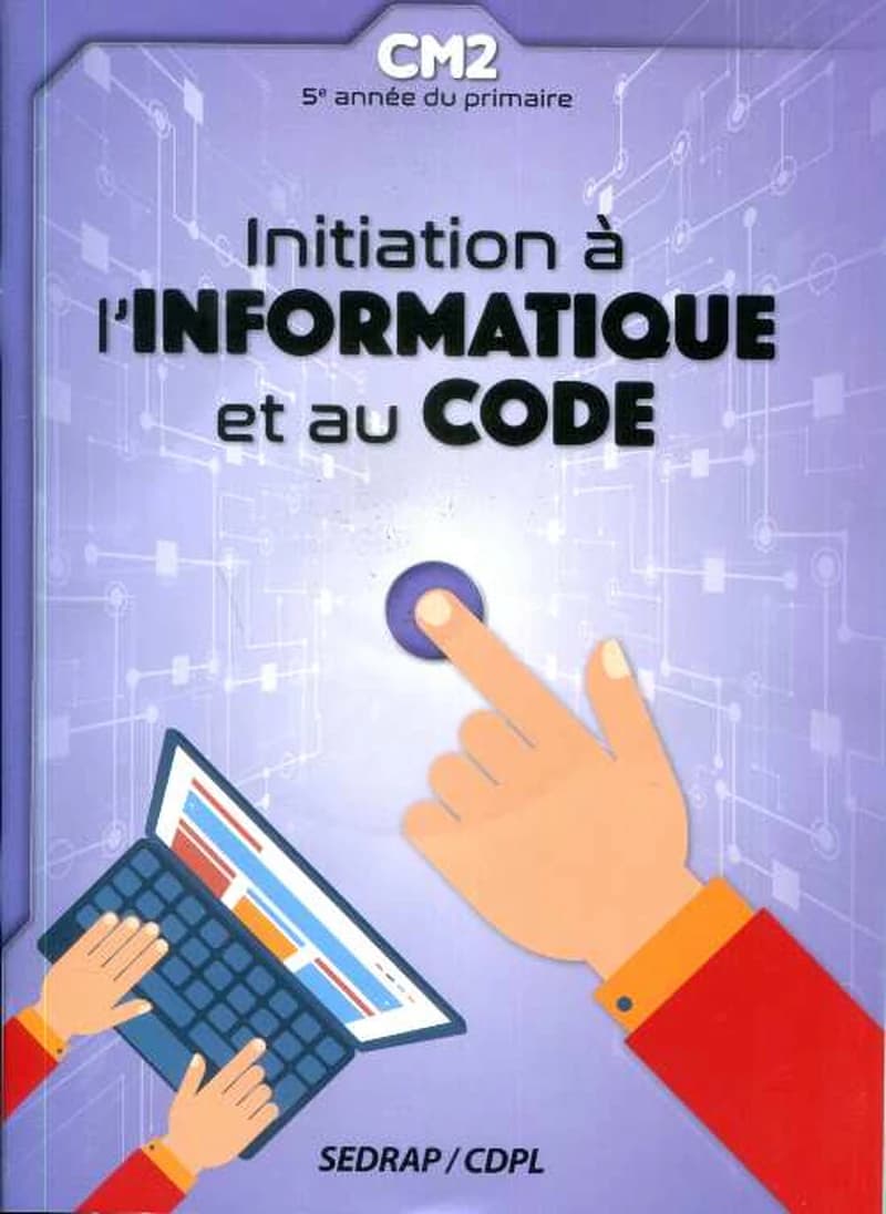 Initiation à l'informatique et au code : CM2 : 5e année du primaire