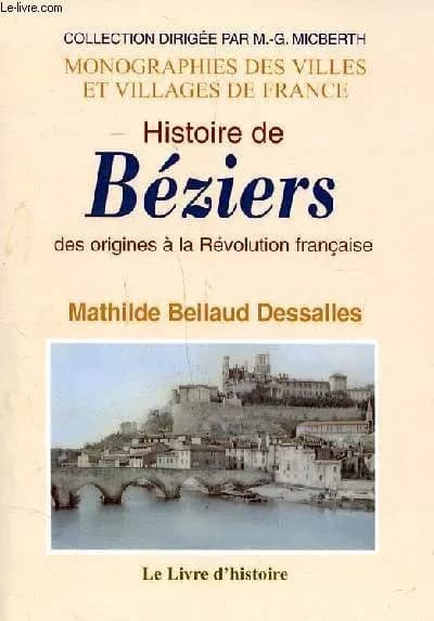 Histoire de Béziers : des origines à la Révolution française ([Reproduction en fac-similé]) par Mathilde Bellaud Dessalles
