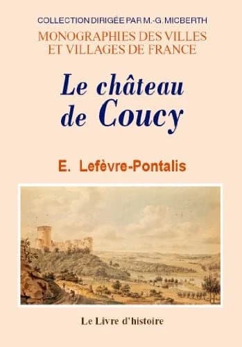 Le château de Coucy ([Reproduction en fac-similé]) par Eugène Lefèvre-Pontalis,... ; introduction historique de Ph. Lauer... ; relevés de A. Ventre,...