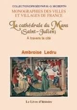 La cathédrale du Mans, Saint-Julien, à travers la cité ([Reproduction en fac-similé]) par Ambroise Ledru