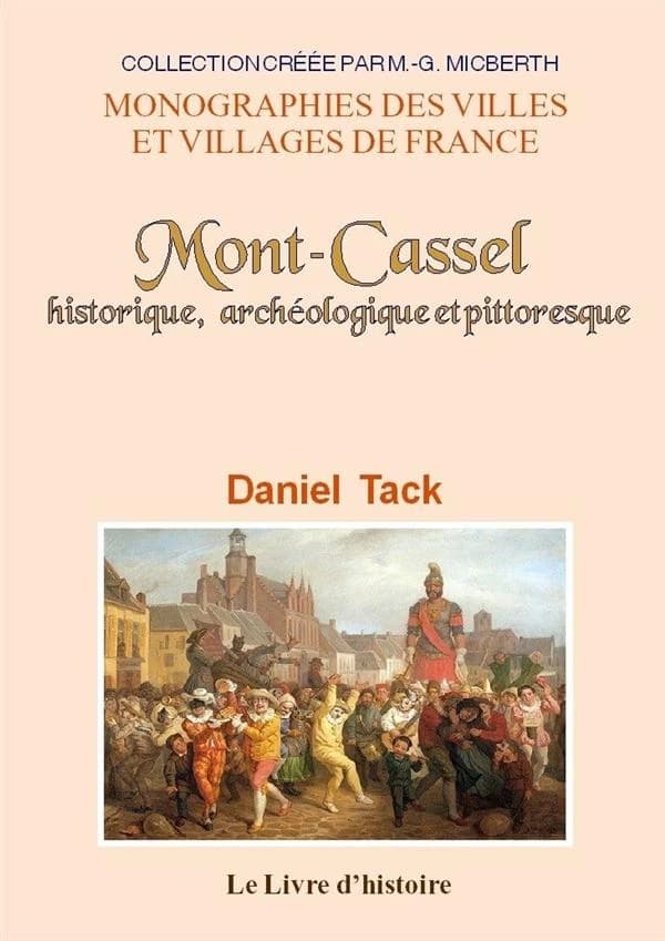 Mont-Cassel : historique, archéologique et pittoresque ([Reproduction en fac-similé]) par Daniel Tack,...