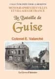 La bataille de Guise : les 28, 29 et 30 août 1914 au 10e corps d'armée ([Reproduction en fac-similé]) par le colonel Edmond Valarcher