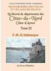 Le littoral du département des Côtes-du-Nord : notions historiques, géographiques, satistiques [sic] et agronomiques ([Reproduction en fac-similé]) par F.-M.-G. Habasque