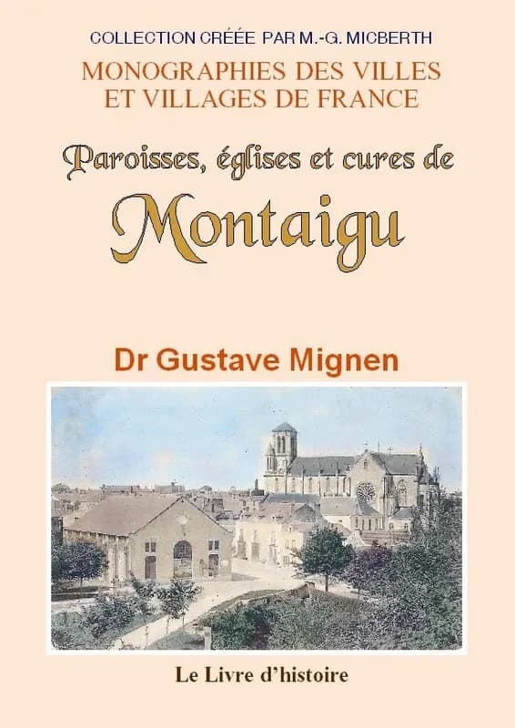 Paroisses, églises et cures de Montaigu, Bas-Poitou ([Reproduction en fac-similé]) par le Dr Gustave Mignen,...