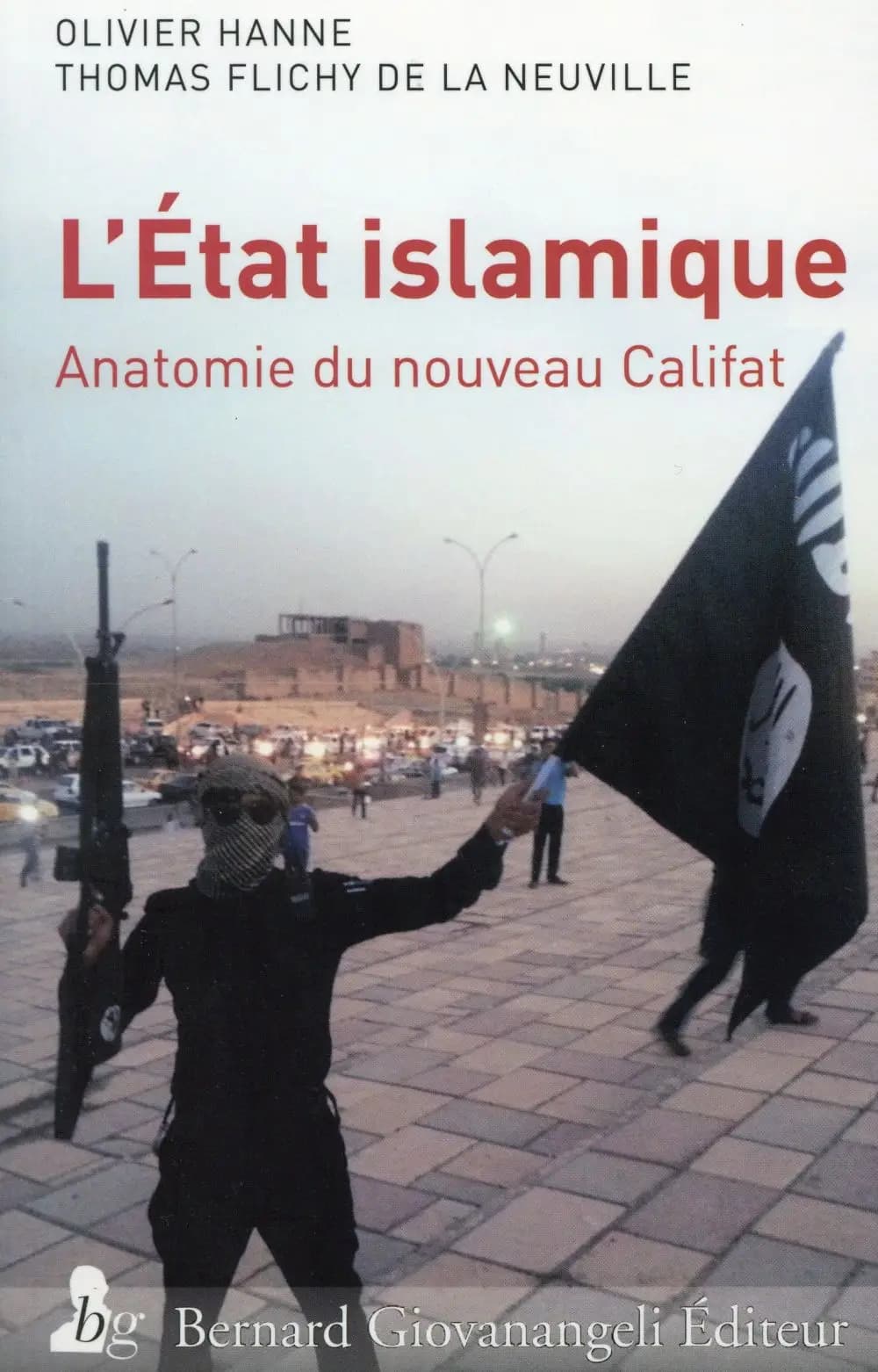 L'État islamique : anatomie du nouveau califat (Éd. revue et augmentée) Olivier Hanne, Thomas Flichy de La Neuville