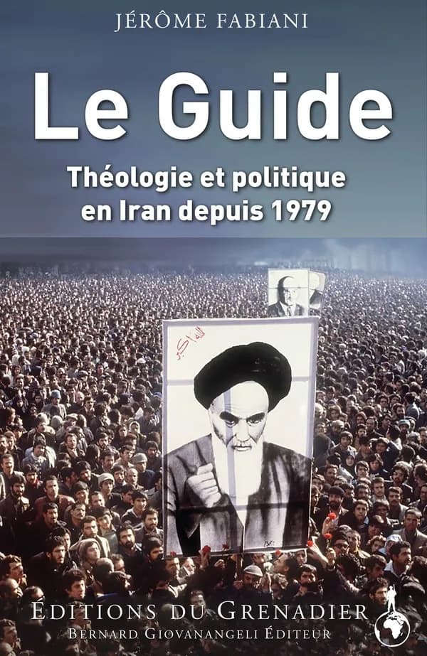 Le guide : théologie et politique en Iran depuis 1979