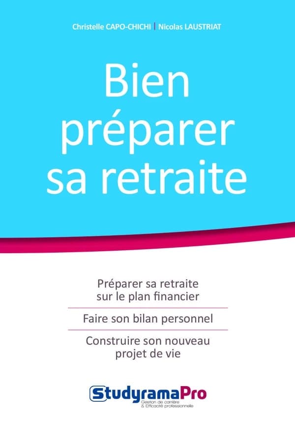 Bien préparer sa retraite : préparer sa retraite sur le plan financier, faire son bilan personnel, construire son nouveau projet de vie
