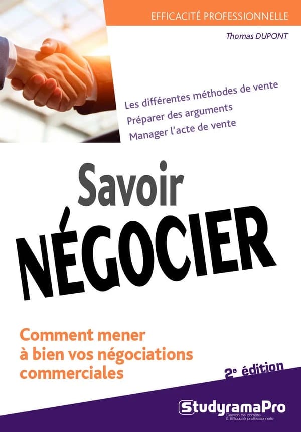 Savoir négocier : les différentes méthodes de vente, préparer des arguments, manager l'acte de vente : comment mener à bien vos négociations commerciales (2e éd.) Thomas Dupont