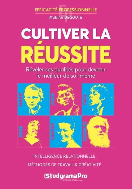 Cultiver la réussite : intelligence relationnelle, méthodes de travail, créativité