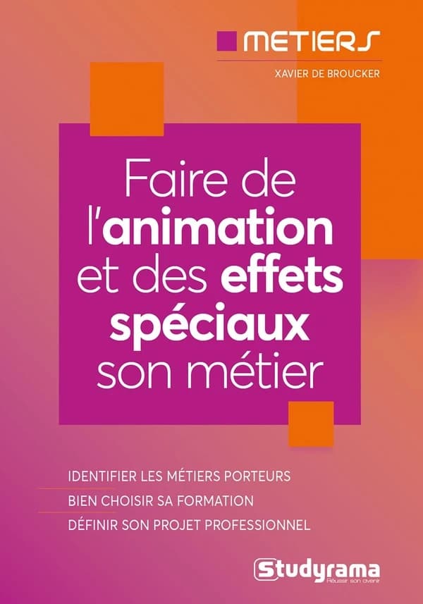 Les métiers de l'animation et des effets spéciaux : identifier les métiers porteurs, bien choisir sa formation, définir son projet professionnel