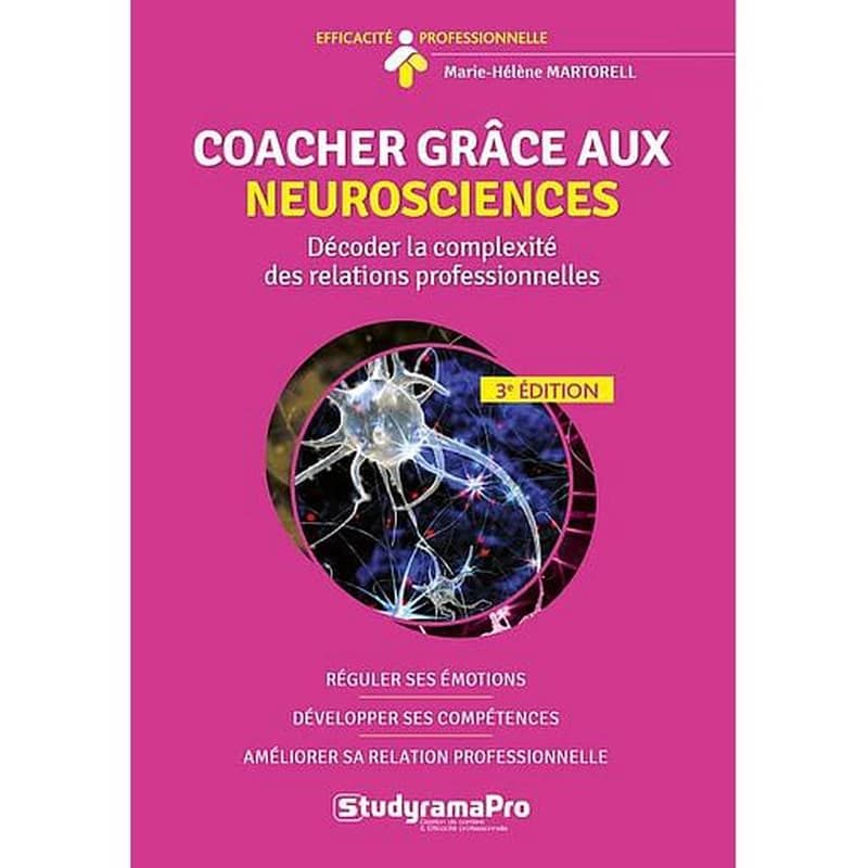 Coacher grâce aux neurosciences : décoder la complexité des relations professionnelles (3e éd.) Marie-Pascale Martorell ; préface de Laurent Oddoux