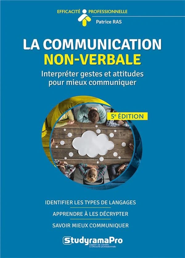 La communication non-verbale : interpréter gestes et attitudes pour mieux communiquer : identifier les types de langages, apprendre à les décrypter, savoir mieux communiquer (5e éd.) Patrice Ras