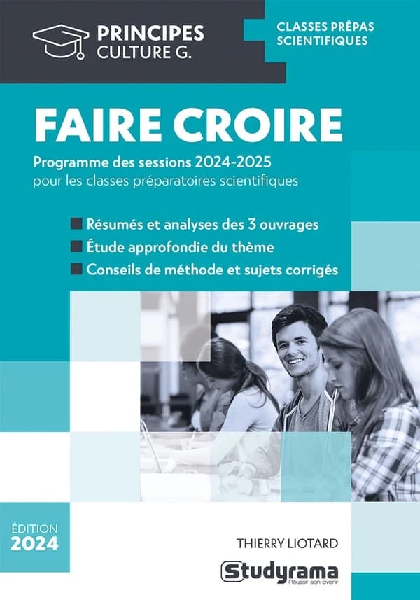 Faire croire : programme des sessions 2024-2025 pour les classes préparatoires scientifiques : résumés et analyses des 3 ouvrages, étude approfondie du thème, conseils de méthode et sujets corrigés (Éd. 2024) Thierry Liotard