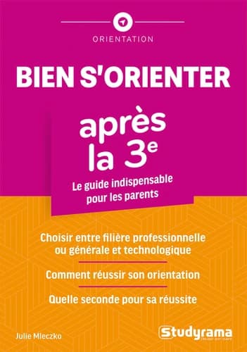 Bien s'orienter après la 3e : le guide indispensable pour les parents : choisir entre filière professionnelle ou générale et technologique, comment réussir son orientation ? Quelle seconde choisir ? ([Nouvelle éd.])