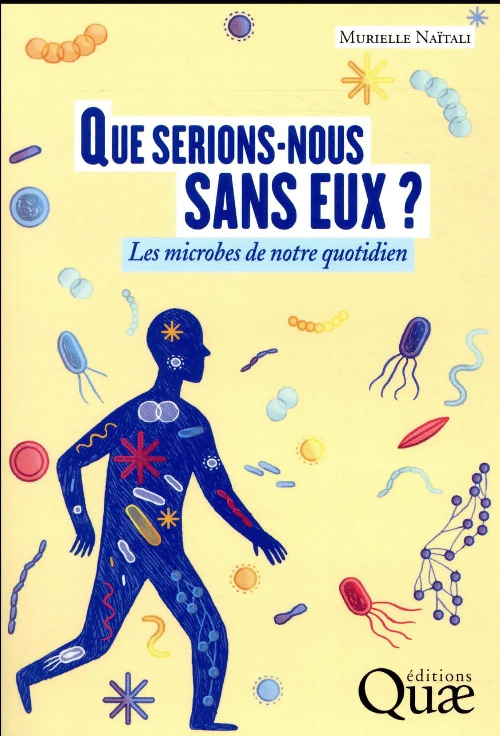 Que serions-nous sans eux ? : les microbes de notre quotidien