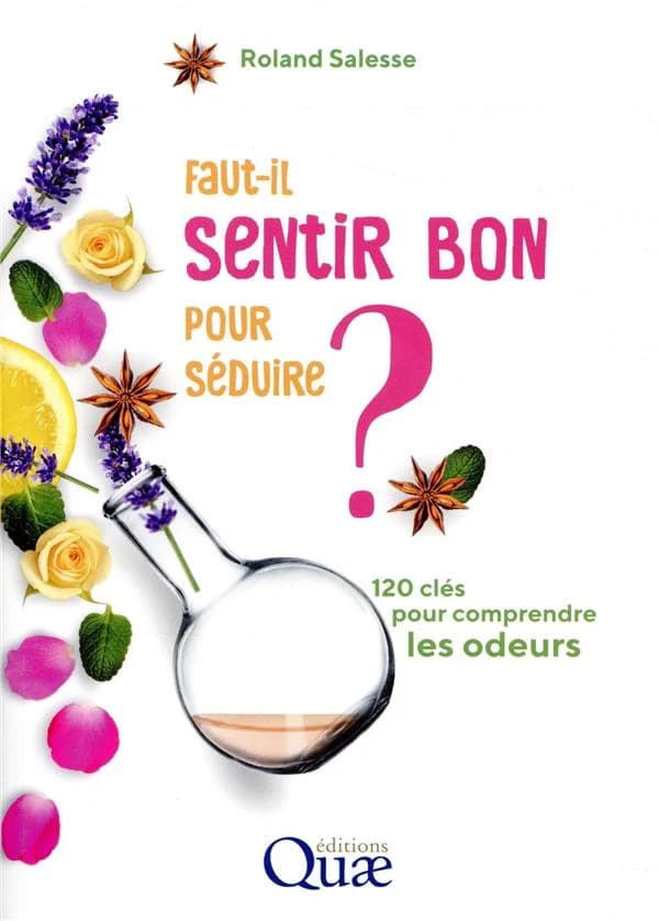 Faut-il sentir bon pour séduire ? : 120 clés pour comprendre les odeurs