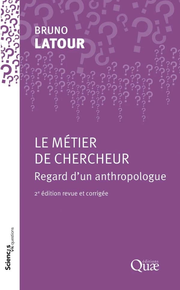 Le métier de chercheur : regard d'un anthropologue : une conférence-débat à l'INRA, Paris, le 22 septembre 1994 (2e éd. revue et corrigée) Bruno Latour