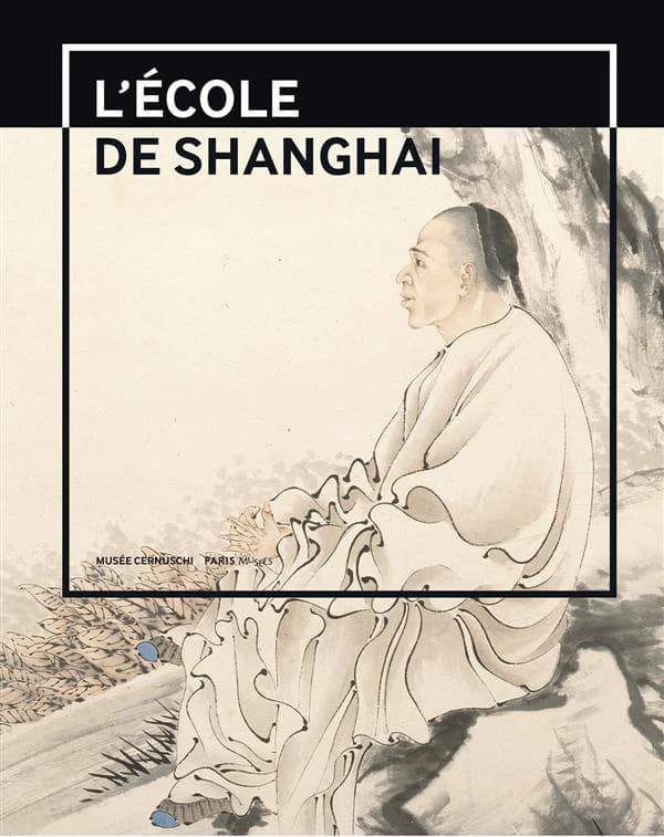 L'école de Shanghai, 1840-1920 : peintures et calligraphies du Musée de Shanghai : [exposition, Paris], Musée Cernuschi, du 8 mars au 30 juin 2013