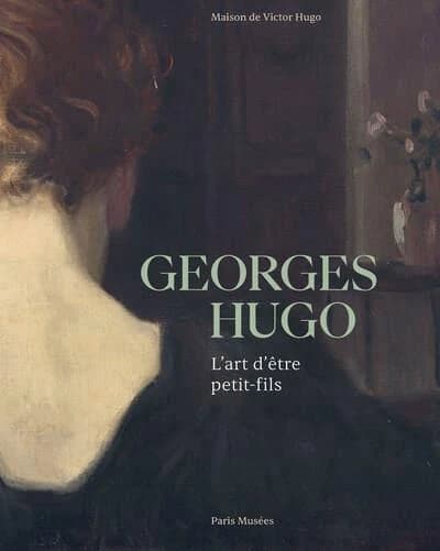 Georges Hugo - Maison de Victor Hugo 2023: L'art d'être petit-fils