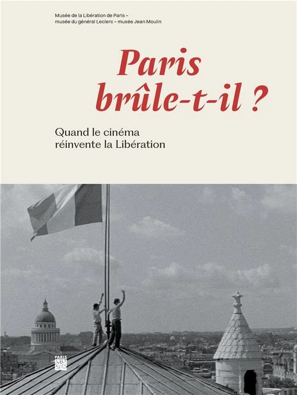 "Paris brûle-t-il ?" : quand le cinéma réinvente la Libération : [exposition, Paris, 27 mars-22 septembre 2024], Musée de la Libération de Paris-musée du général Leclerc-musée Jean Moulin
