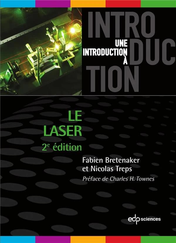 Le laser : 50 ans de découvertes (2e éd.) ouvrage coordonné par Nicolas Treps et Fabien Bretenaker ; préface de Charles H. Townes