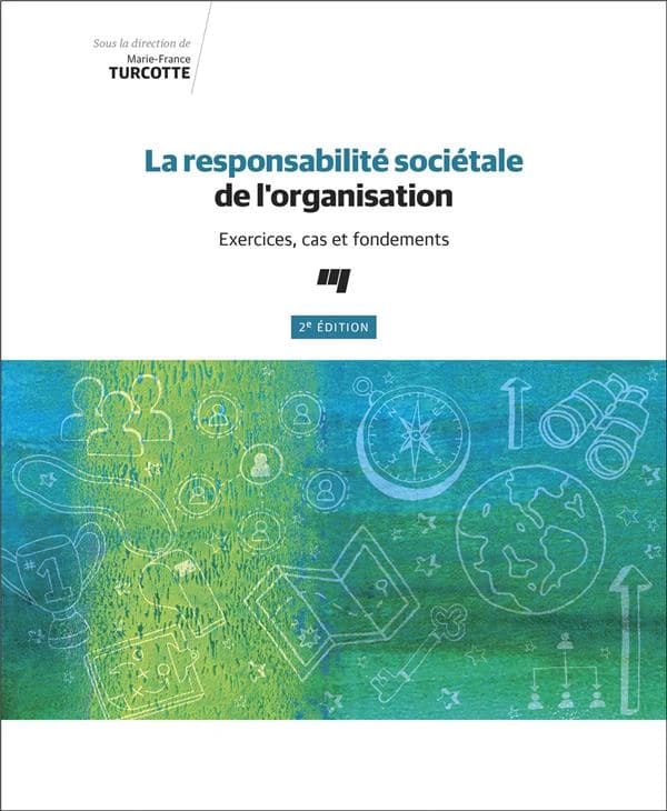 La responsabilité sociétale de l'organisation : exercices, cas et fondements (2e éd.) sous la direction de Marie-France Turcotte
