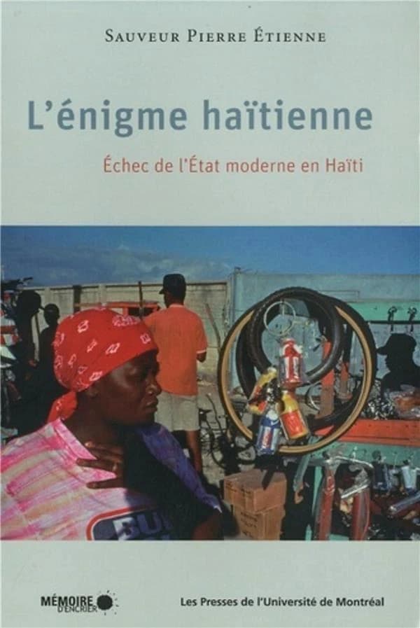 Enigme haïtienne: Echec de l'Etat moderne en Haïti