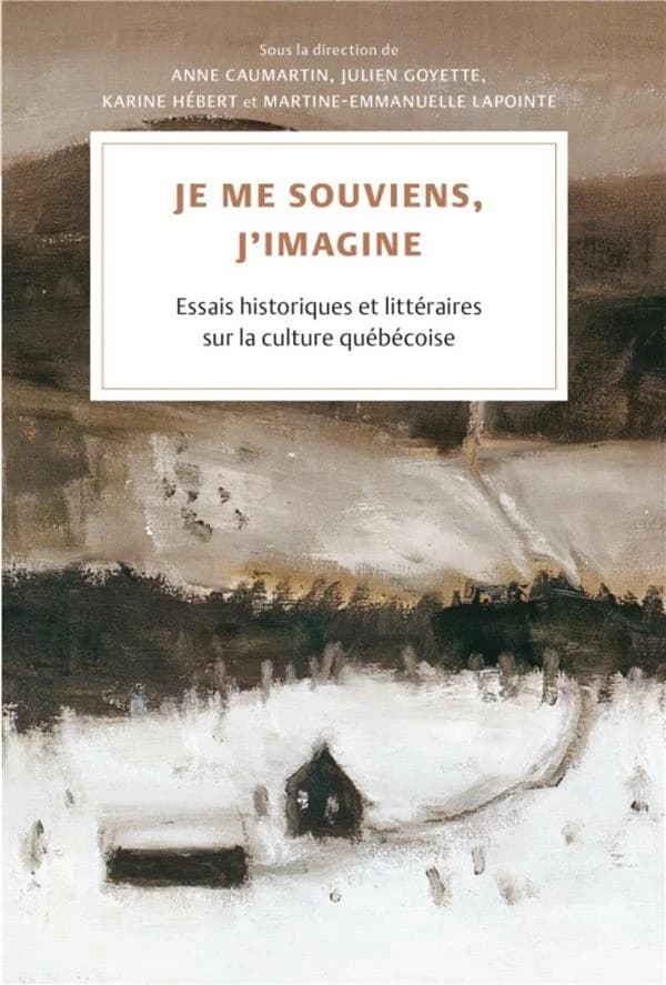 Je me souviens, j'imagine : essais historiques et littéraires sur la culture québécoise