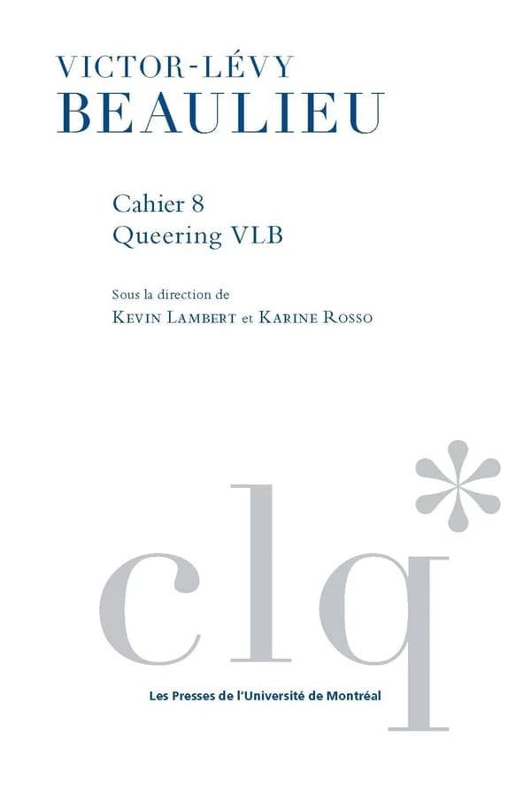 Victor-Lévy Beaulieu : Cahier 8 : Queering VLB : Lire Beaulieu contre Beaulieu ?