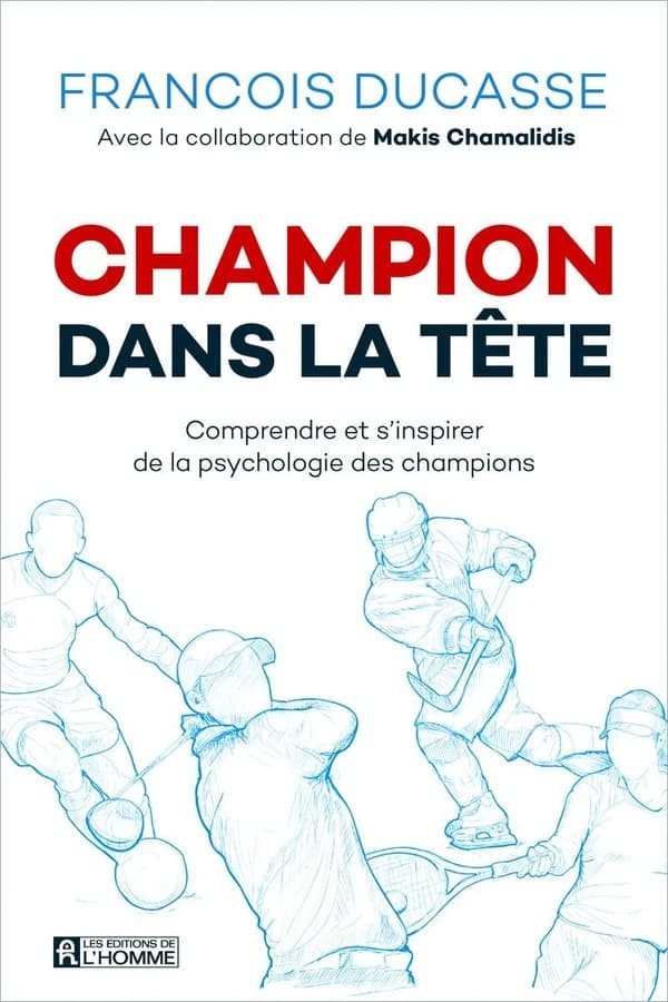 Champion dans la tête : comprendre et s'inspirer de la psychologie des champions ([Nouvelle éd. révisée et actualisée]) François Ducasse ; avec la collaboration de Makis Chamalidis