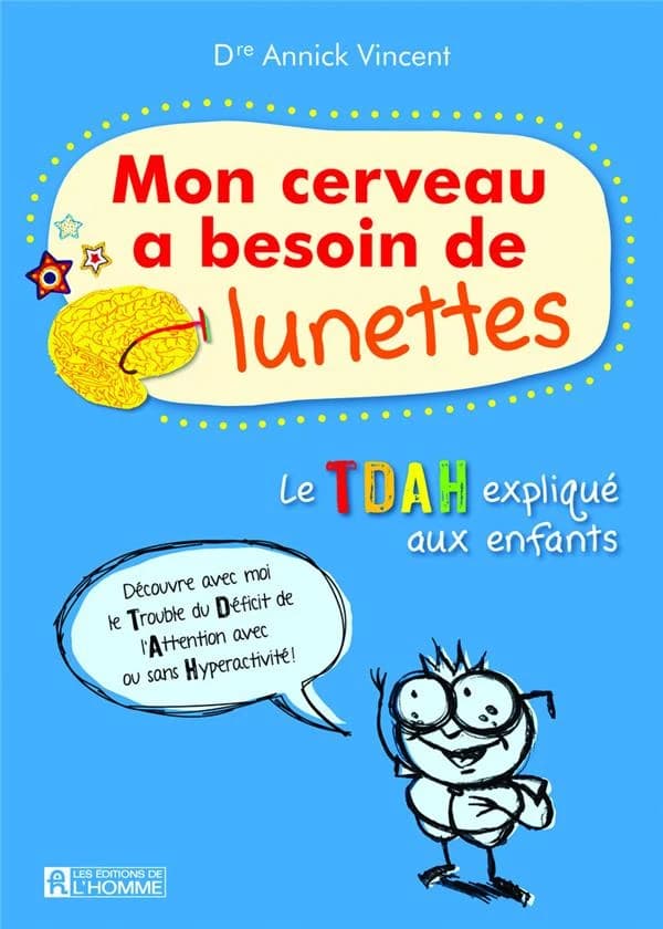 Mon cerveau a besoin de lunettes : le TDAH expliqué aux enfants ([Nouvelle éd.]) Dre Annick Vincent