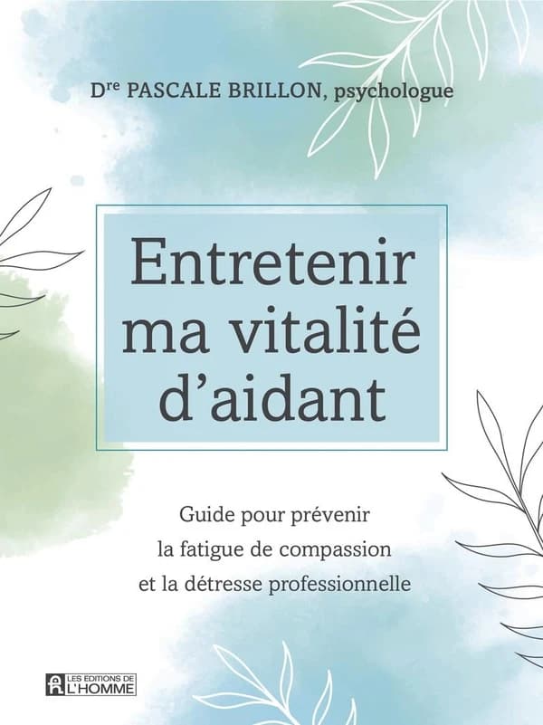 Entretenir ma vitalité d'aidant : guide pour prévenir la fatigue de compassion et la détresse professionnelle